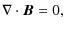 $\displaystyle \nabla\cdot\vec{ B} = 0 ,$