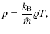 $\displaystyle p = \frac{k_{\rm B}}{\hat m } \varrho T ,$