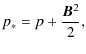 $\displaystyle p_* = p + {\vec{ B}^2 \over 2} ,$