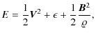 $\displaystyle E = {1 \over 2}\vec{ V}^2 + \epsilon + {1 \over 2}{\vec{ B}^2 \over \varrho} ,$
