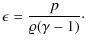$\displaystyle \epsilon = {p \over \varrho (\gamma-1)} \cdot$