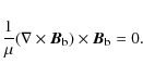 \begin{displaymath}\frac{1}{\mu} (\nabla\times\vec{B}_{\rm b})\times\vec{B}_{\rm b} = 0.
\end{displaymath}