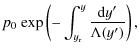 $\displaystyle p_{\rm0}~{\rm exp}\left( - \int_{y_{\rm r}}^{y} \frac{{\rm d}y{'}}{\Lambda (y{'})} \right),$