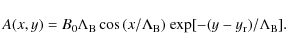 \begin{displaymath}A(x,y) = B_{\rm0}{\Lambda}_{\rm B}\cos{(x/{\Lambda}_{\rm B})}~
{\rm exp}[-(y-y_{\rm r})/{\Lambda}_{\rm B}] .
\end{displaymath}
