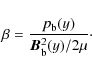 \begin{displaymath}\beta=\frac{p_{\rm b}(y)}{\vec{ B}_{\rm b}^2(y)/2\mu} \cdot
\end{displaymath}