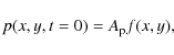 \begin{displaymath}
{p(x,y,t=0)}= A_{\rm p} f(x,y) ,
\end{displaymath}