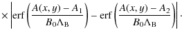 $\displaystyle \times\left\vert
{\rm erf} \left(\frac{A(x,y)-A_{\rm 1}}{B_{\rm0}...
...\left(\frac{A(x,y)-A_{\rm 2}}{B_{\rm0}\Lambda_{\rm B}}\right)
\right\vert
\cdot$