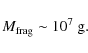\begin{displaymath}M_{{\rm frag}} \sim 10^7~{\rm g}.
\end{displaymath}
