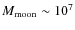 $M_{{\rm moon}} \sim 10^7$
