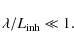 \begin{displaymath}\lambda/L_{{\rm inh}} \ll 1.
\end{displaymath}