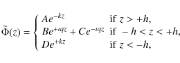 \begin{displaymath}\tilde{\Phi} (z) = \left\{ \begin{array}{ll}
A e^{-k z} & {{...
... +h},\\
D e^{+k z} & {{\rm if}~z < -h},
\end{array} \right.
\end{displaymath}