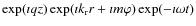 $\exp (\imath qz) \exp (\imath k_{\rm r} r + \imath m\varphi) \exp (- \imath \omega t)$