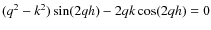 $(q^2-k^2) \sin (2qh)-2qk\cos (2qh) = 0$