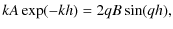 $\displaystyle kA \exp (-kh) = 2 qB \sin (qh),$