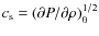 $c_{\rm s} =(\partial P/\partial \rho)_0^{1/2}$