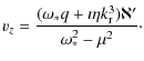 $\displaystyle v_z = \frac{(\omega_* q + \imath \eta k_{\rm r}^3) \aleph^\prime}{\omega_*^2 - \mu^2}\cdot$