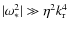 $\vert\omega_*^2\vert \gg \eta^2 k_{\rm r}^4$