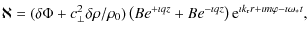 $\displaystyle \aleph = (\delta \Phi + c_\perp^2 \delta \rho/\rho_0)
\left( Be^{...
... qz} \right) {\rm e}^{\imath k_{\rm r} r
+\imath m \varphi -\imath \omega_* t},$