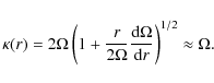 \begin{displaymath}\kappa (r) = 2 \Omega \left( 1 + \frac{r}{2\Omega} \frac{{\rm d}\Omega}
{{\rm d}r} \right)^{1/2} \approx \Omega.
\end{displaymath}