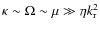 $\kappa \sim \Omega \sim \mu \gg \eta k_{\rm r}^2$