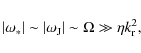 \begin{displaymath}\vert\omega_*\vert \sim \vert\omega_{{\rm J}}\vert \sim \Omega \gg \eta k_{\rm r}^2,
\end{displaymath}