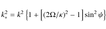 \begin{displaymath}k_*^2 = k^2 \left\{ 1 + \left[ \left( 2\Omega/\kappa \right)^2 - 1
\right] \sin^2 \psi \right\}
\end{displaymath}