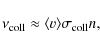 \begin{displaymath}\nu_{{\rm coll}} \approx \langle v \rangle \sigma_{{\rm coll}} n,
\end{displaymath}