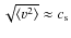 $\sqrt{\langle v^2 \rangle} \approx c_{\rm s}$