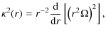 $\displaystyle \kappa^2 (r)=r^{-2} \frac{{\rm d}}{{\rm d}r} \left[ \left( r^2 \Omega \right)^2 \right],$