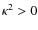 $\kappa^2 > 0$