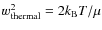 $w_{\rm {thermal}}^2=2k_{\rm {B}}T/\mu$