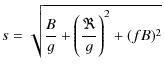 $\displaystyle s = \sqrt{{B\over g} + {\Bigg({\Re \over g}\Bigg)^2} + (f B)^2}$