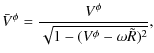 $\displaystyle {\bar V}^{\phi} = \frac{V^{\phi}}{\sqrt{1-(V^\phi-\omega\tilde R)^2}},$