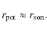 \begin{displaymath}%
r_{\rm pot} \approx r_{\rm son}.
\end{displaymath}