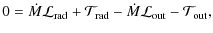 $\displaystyle 0 = {\dot M}{\cal L}_{\rm rad} + {\cal T}_{\rm rad} - {\dot M}{\cal L}_{\rm out} - {\cal T}_{\rm out},$