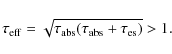 \begin{displaymath}%
\tau_{\rm eff} = \sqrt{\tau_{\rm abs} (\tau_{\rm abs}+\tau_{\rm es})} > 1.
\end{displaymath}
