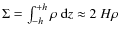 $\Sigma=\int_{-h}^{+h}\rho~{\rm d}z\approx2~H\rho$