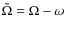 $\tilde\Omega=\Omega-\omega$