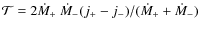 ${\cal T} = 2{\dot M}_+~{\dot M}_-(j_+ - j_-)/({\dot M}_+ + {\dot M}_-)$