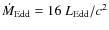 ${\dot M}_{\rm Edd} = 16~L_{\rm Edd}/c^2$