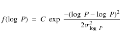 \begin{displaymath}%
f(\log~P)~=~C~\exp~\frac{-(\log~P-\overline{\log~P})^2}{2\sigma^2_{\log~P}}
\end{displaymath}