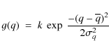 \begin{displaymath}%
g(q)~=~k~\exp~\frac{-(q-\overline{q})^2}{2\sigma^2_{q}}
\end{displaymath}