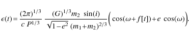 \begin{displaymath}%
\epsilon(t) \!=\!\frac{(2\pi)^{1/3}}{c~P^{1/3}}~\frac{(G)^{...
...m_2)^{2/3}}\Big(\cos(\omega\!+\!f[t])\!+\!e~\cos(\omega)\Big).
\end{displaymath}