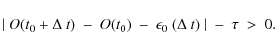 \begin{displaymath}%
\vert~O(t_0+\Delta~t)~-~O(t_0)~-~\epsilon_0~(\Delta~t)~\vert~-~\tau~>~0.
\end{displaymath}