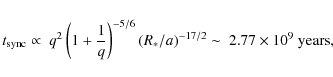 \begin{eqnarray*}t_{{\rm sync}}\propto~q^{2}\left(1+\frac{1}{q}\right)^{-5/6}(R_{*}/a)^{-17/2}\sim~2.77\times 10^{9}~{\rm years},
\end{eqnarray*}