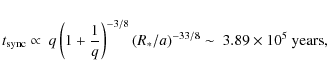 \begin{eqnarray*}t_{{\rm sync}}\propto~q\left(1+\frac{1}{q}\right)^{-3/8}(R_{*}/a)^{-33/8}\sim~3.89\times 10^{5}~{\rm years},
\end{eqnarray*}
