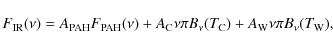 \begin{displaymath}F_{\rm IR}(\nu) =
A_{\rm PAH}F_{\rm PAH}(\nu) + A_{\rm C} \nu \pi
B_{\nu}(T_{\rm C}) + A_{\rm W} \nu \pi B_{\nu}(T_{\rm W}),
\end{displaymath}