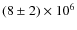 $(8\pm2)\times 10^6$