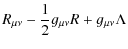 $\displaystyle %
R_{\mu\nu}-\frac{1}{2}g_{\mu\nu}R+g_{\mu\nu}\Lambda$