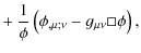 $\displaystyle + ~ \frac{1}{\phi}\left(\phi_{,\mu;\nu}-g_{\mu\nu}\Box\phi\right),$